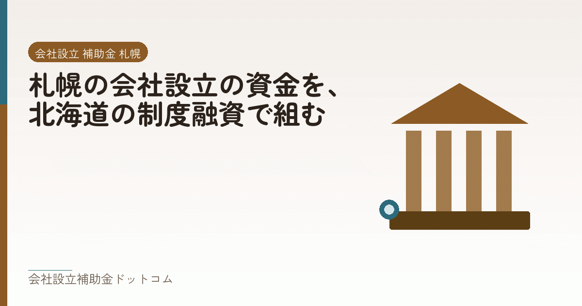 札幌の会社設立の資金を、北海道の制度融資で組む｜会社設立の補助金と支援の解説