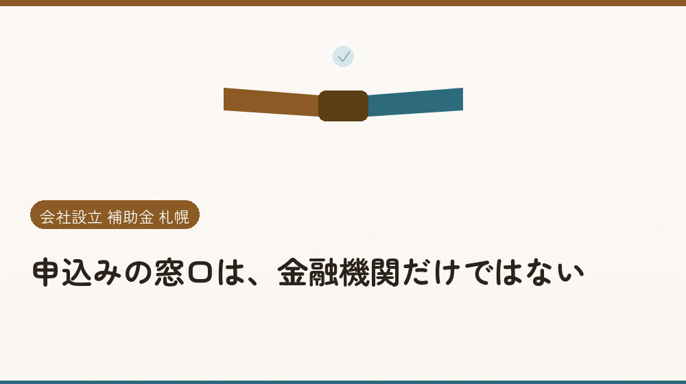 申込みの窓口は、金融機関だけではない｜会社設立の補助金と支援
