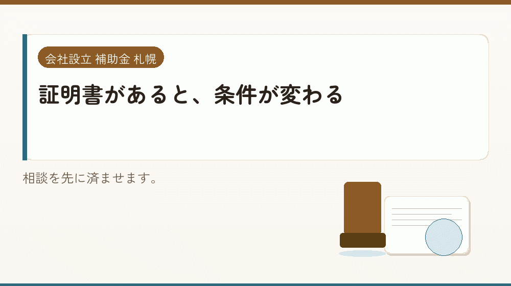 証明書があると、条件が変わる｜会社設立の補助金と支援