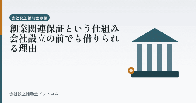 創業関連保証という仕組み｜会社設立の前でも借りられる理由｜会社設立の補助金と支援の解説
