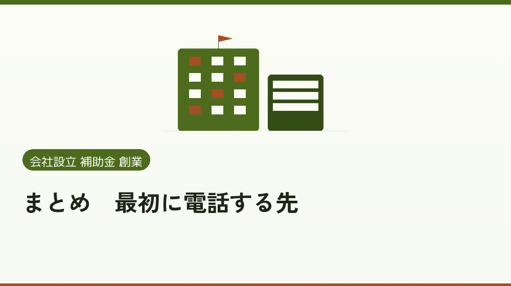 まとめ|最初に電話する先|会社設立の補助金と支援