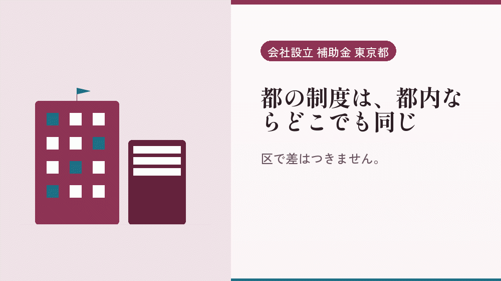 都の制度は、都内ならどこでも同じ｜会社設立の補助金と支援