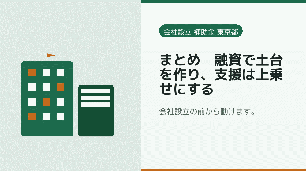 まとめ｜融資で土台を作り、支援は上乗せにする｜会社設立の補助金と支援