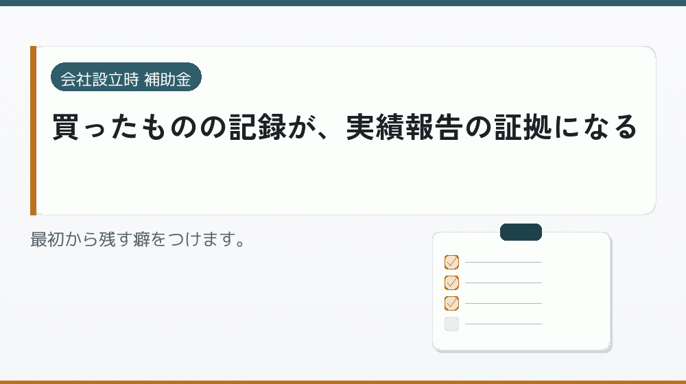 買ったものの記録が、実績報告の証拠になる｜会社設立の補助金と支援