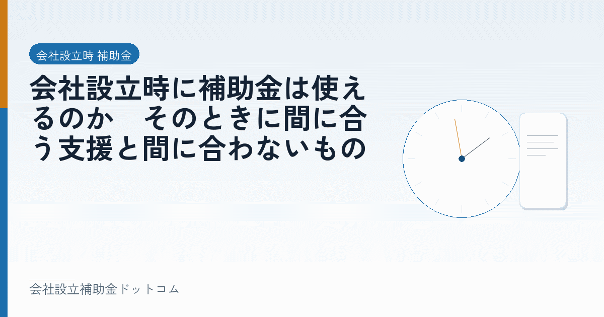 会社設立時に補助金は使えるのか｜そのときに間に合う支援と間に合わないもの｜会社設立の補助金と支援の解説