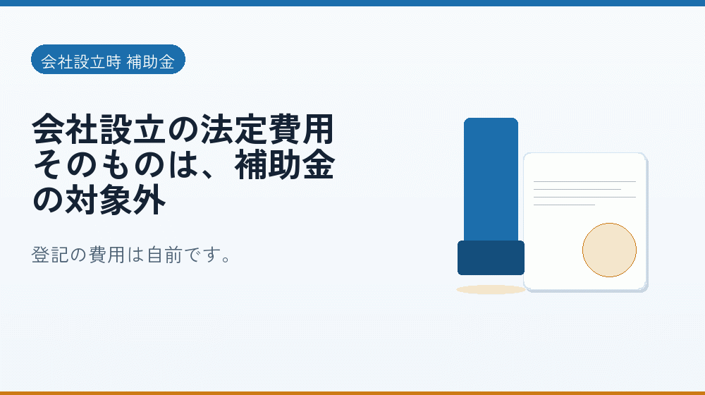 会社設立の法定費用そのものは、補助金の対象外｜会社設立の補助金と支援