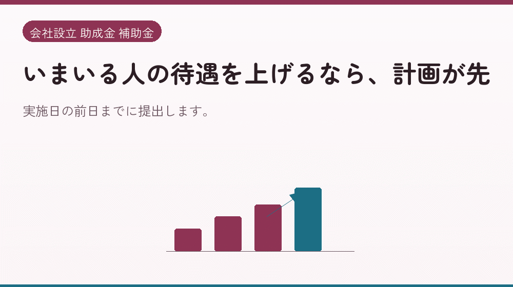 いまいる人の待遇を上げるなら、計画が先｜会社設立の補助金と支援