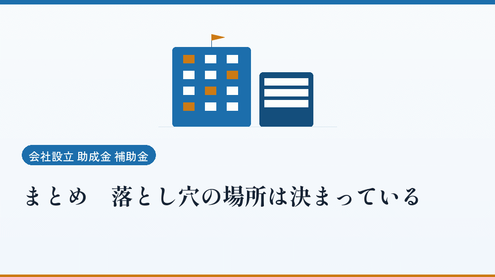 まとめ｜落とし穴の場所は決まっている｜会社設立の補助金と支援