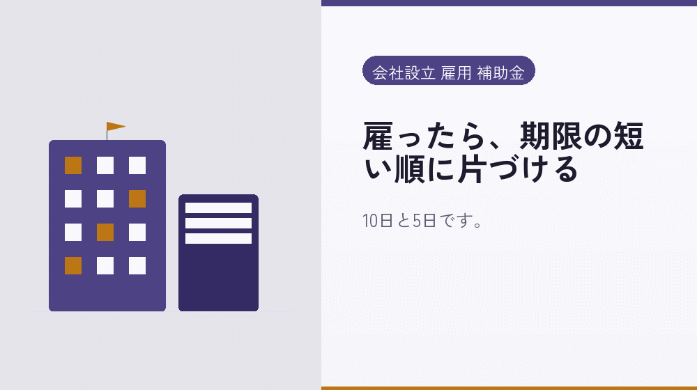 雇ったら、期限の短い順に片づける｜会社設立の補助金と支援