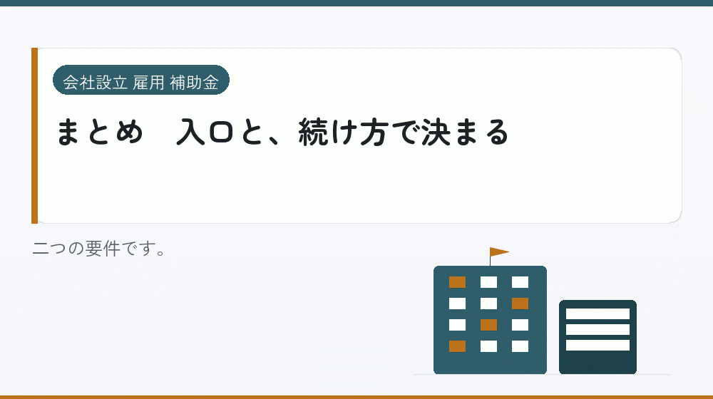 まとめ｜入口と、続け方で決まる｜会社設立の補助金と支援
