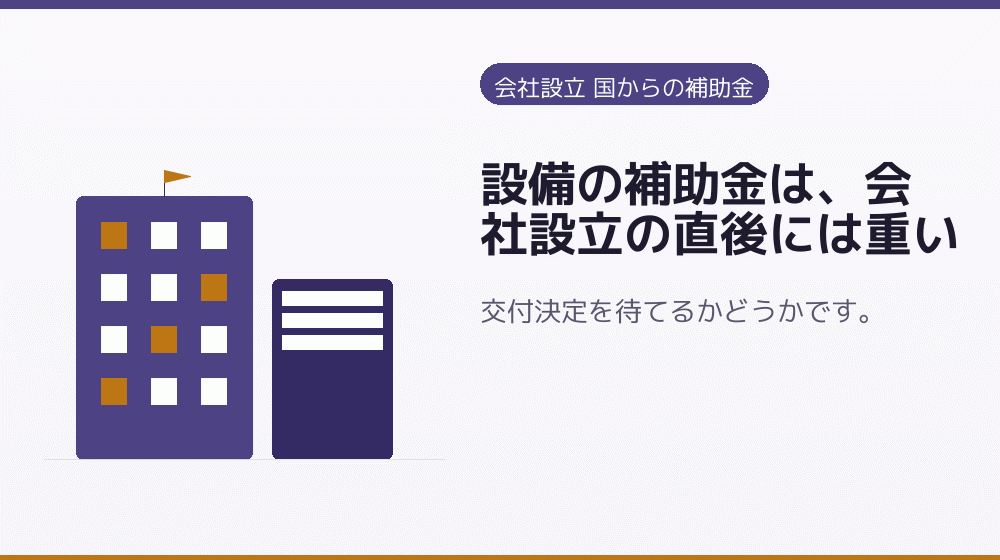 設備の補助金は、会社設立の直後には重い|会社設立の補助金と支援