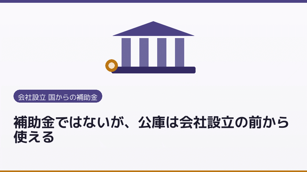 補助金ではないが、公庫は会社設立の前から使える|会社設立の補助金と支援