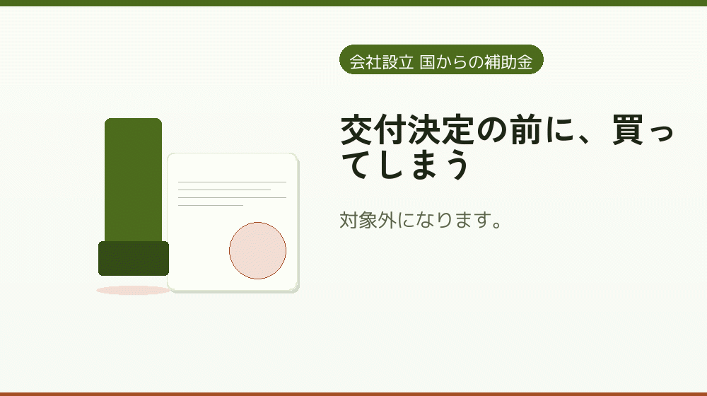 交付決定の前に、買ってしまう|会社設立の補助金と支援