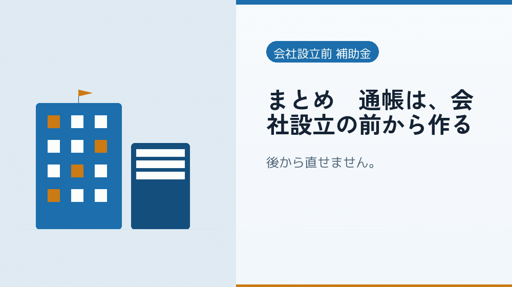 まとめ｜通帳は、会社設立の前から作る｜会社設立の補助金と支援