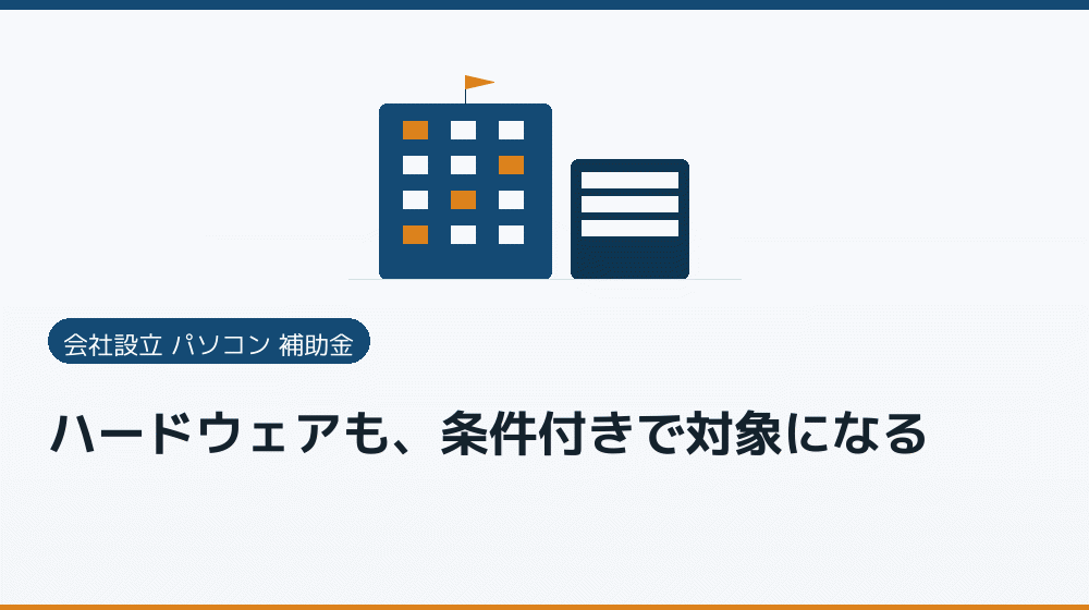 ハードウェアも、条件付きで対象になる|会社設立の補助金と支援