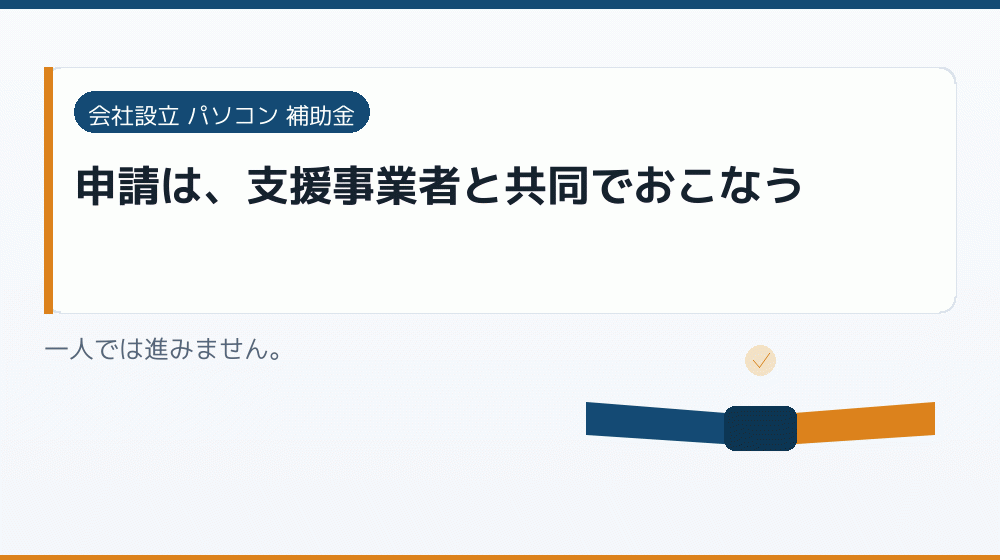 申請は、支援事業者と共同でおこなう|会社設立の補助金と支援