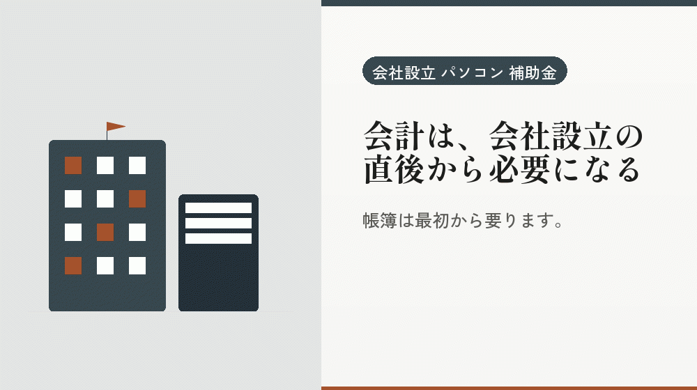 会計は、会社設立の直後から必要になる｜会社設立の補助金と支援