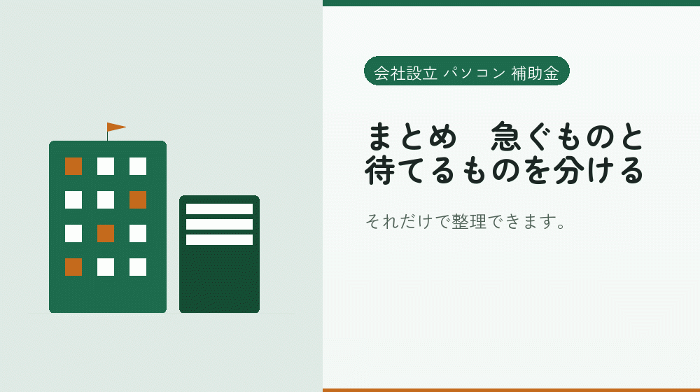 まとめ｜急ぐものと待てるものを分ける｜会社設立の補助金と支援