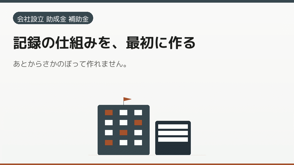 記録の仕組みを、最初に作る｜会社設立の補助金と支援
