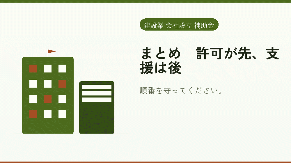 まとめ｜許可が先、支援は後｜会社設立の補助金と支援