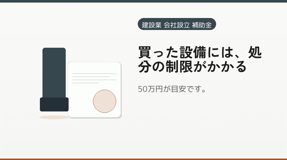 買った設備には、処分の制限がかかる｜会社設立の補助金と支援