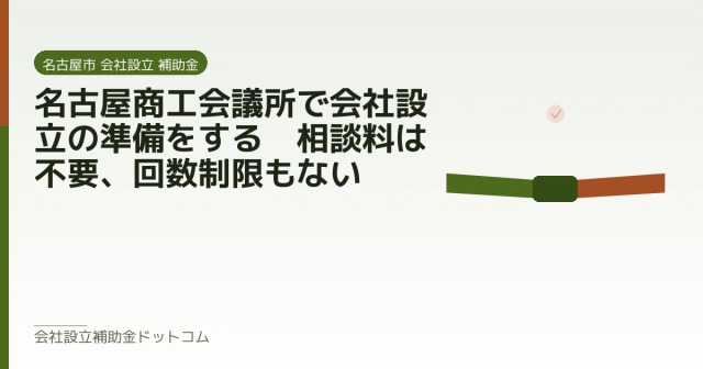 名古屋商工会議所で会社設立の準備をする｜相談料は不要、回数制限もない｜会社設立の補助金と支援の解説