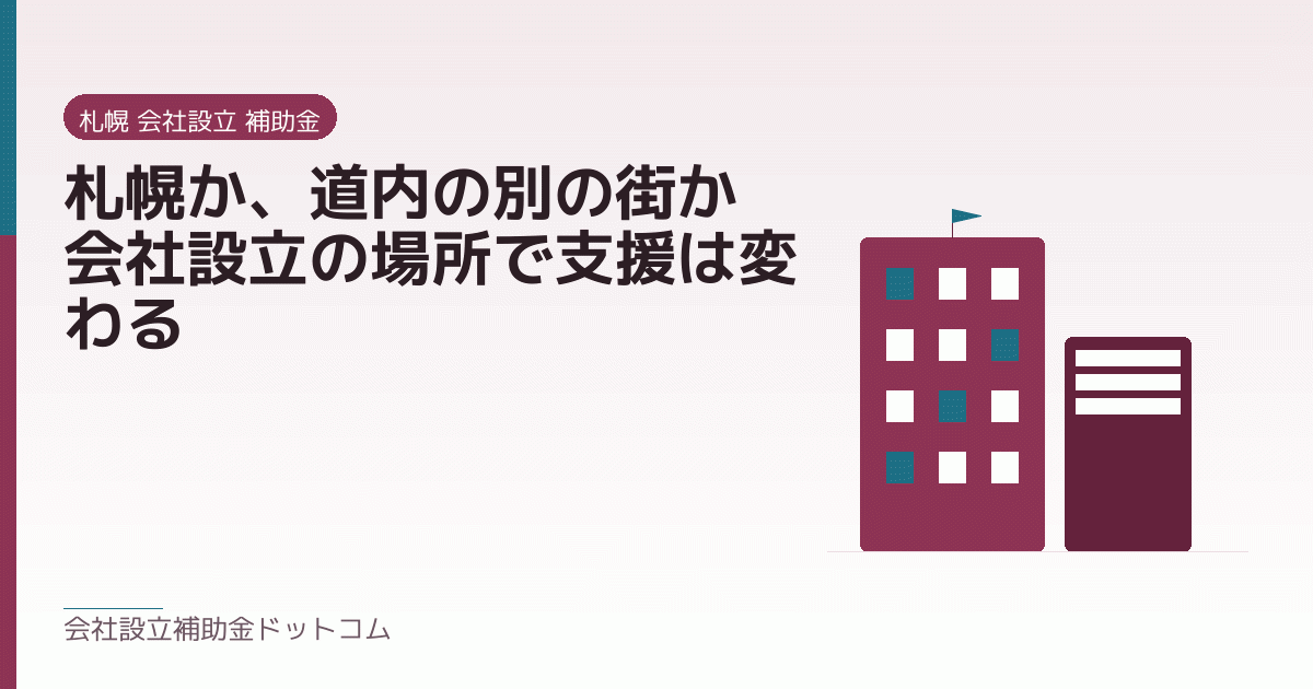 札幌か、道内の別の街か｜会社設立の場所で支援は変わる｜会社設立の補助金と支援の解説