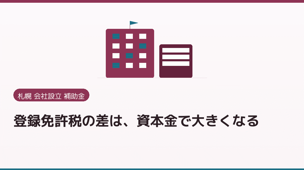 登録免許税の差は、資本金で大きくなる｜会社設立の補助金と支援