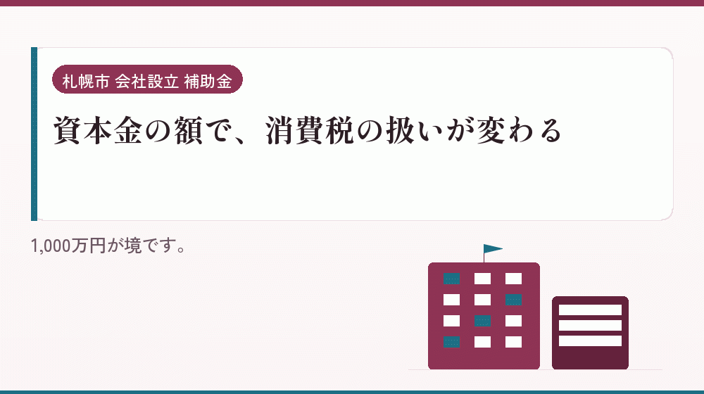 資本金の額で、消費税の扱いが変わる｜会社設立の補助金と支援
