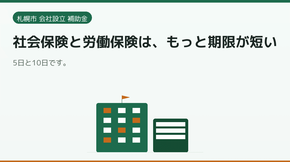 社会保険と労働保険は、もっと期限が短い｜会社設立の補助金と支援