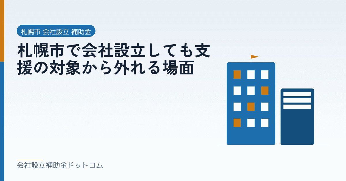 札幌市で会社設立しても支援の対象から外れる場面｜会社設立の補助金と支援の解説