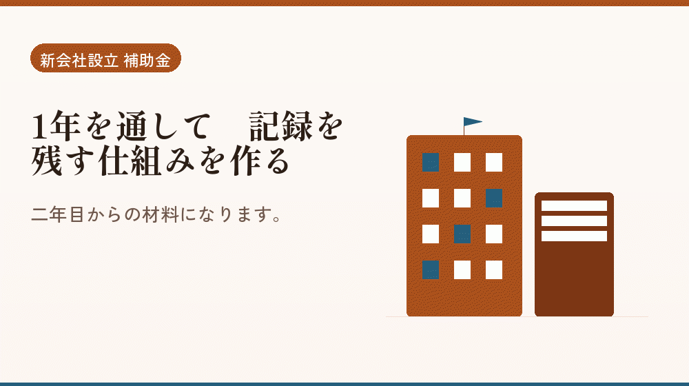 1年を通して｜記録を残す仕組みを作る｜会社設立の補助金と支援