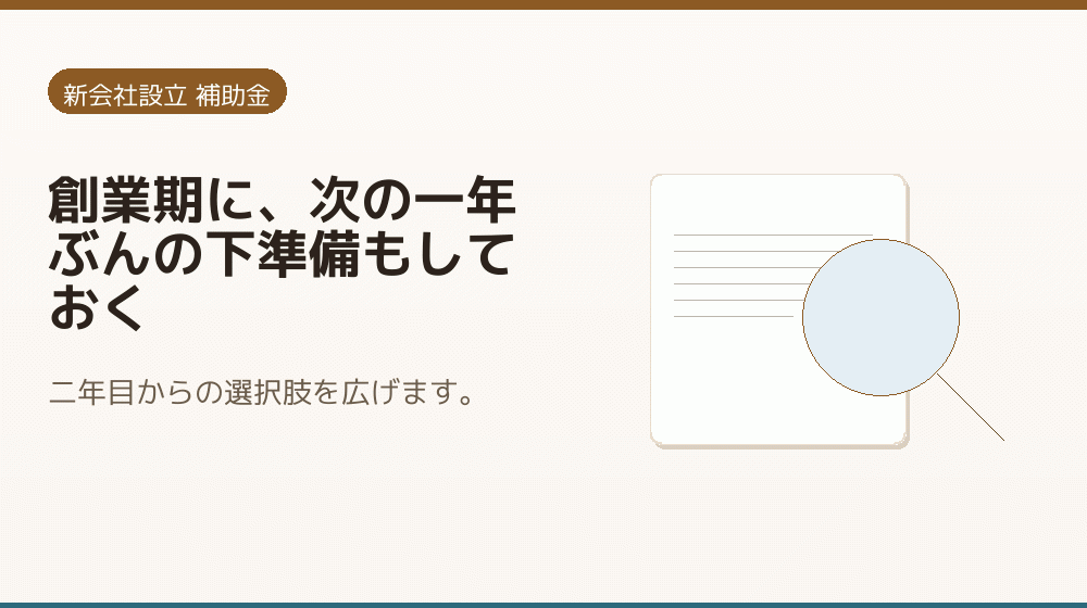 創業期に、次の一年ぶんの下準備もしておく｜会社設立の補助金と支援