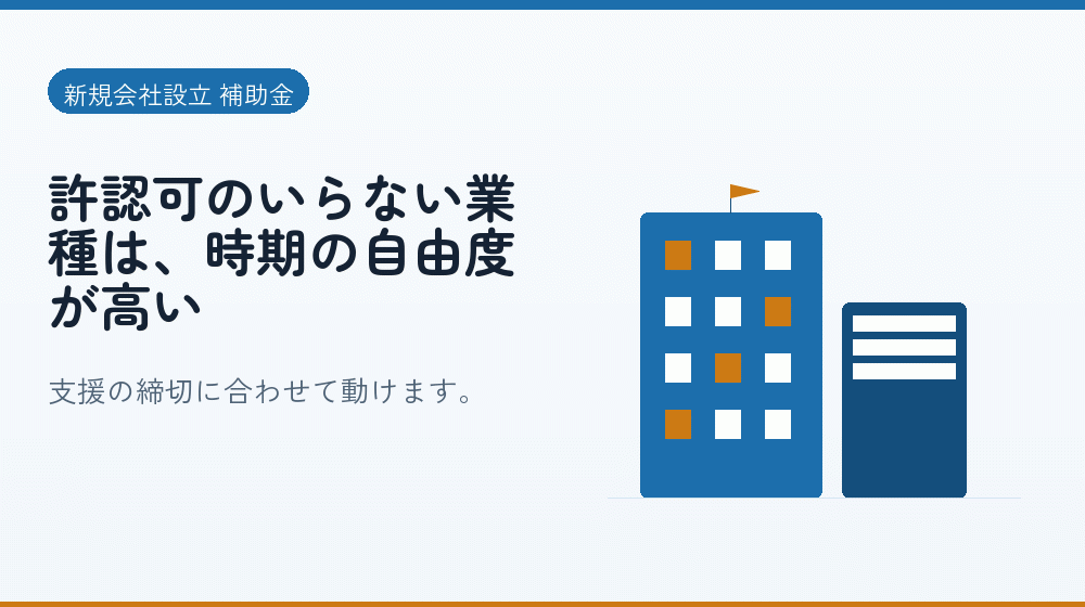 許認可のいらない業種は、時期の自由度が高い｜会社設立の補助金と支援
