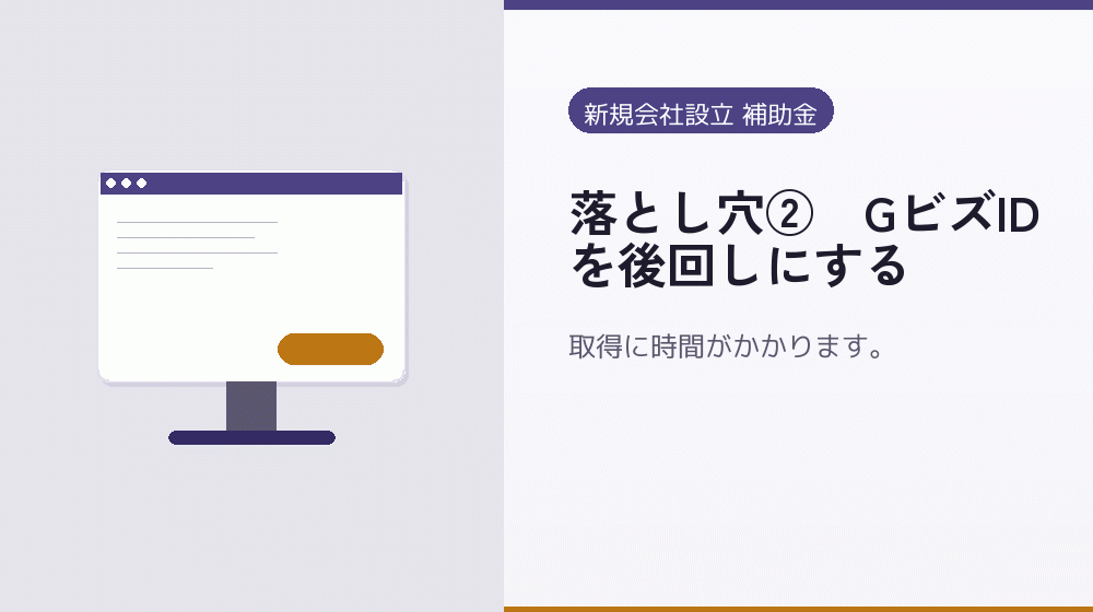 落とし穴②｜GビズIDを後回しにする｜会社設立の補助金と支援
