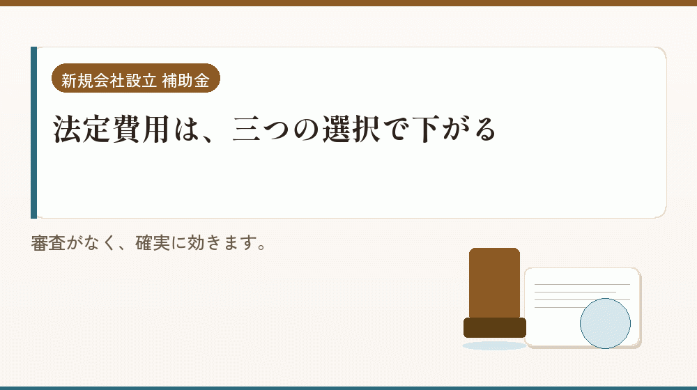 法定費用は、三つの選択で下がる｜会社設立の補助金と支援